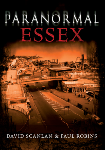 Paranormal Essex by David Scanlan and Paul Robins